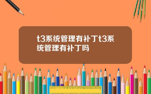 t3系统管理有补丁t3系统管理有补丁吗