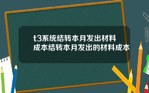 t3系统结转本月发出材料成本结转本月发出的材料成本