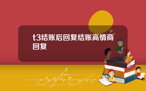 t3结账后回复结账高情商回复