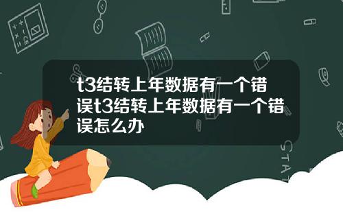 t3结转上年数据有一个错误t3结转上年数据有一个错误怎么办