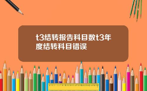 t3结转报告科目数t3年度结转科目错误