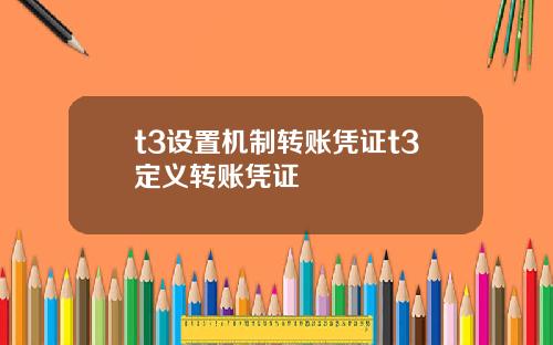 t3设置机制转账凭证t3定义转账凭证