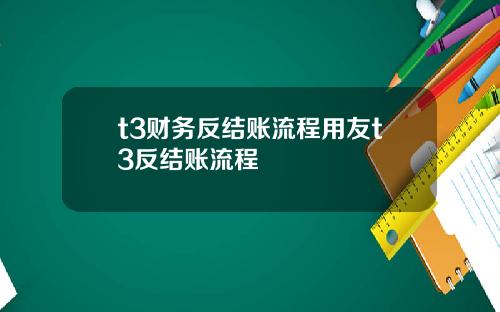 t3财务反结账流程用友t3反结账流程
