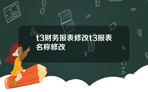 t3财务报表修改t3报表名称修改