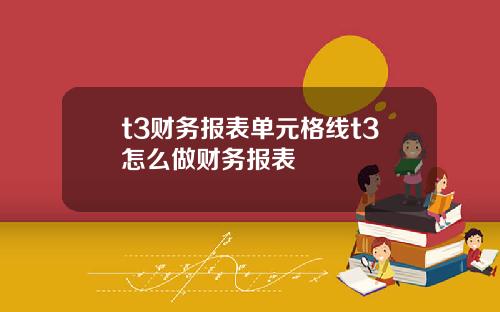 t3财务报表单元格线t3怎么做财务报表