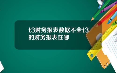 t3财务报表数据不全t3的财务报表在哪
