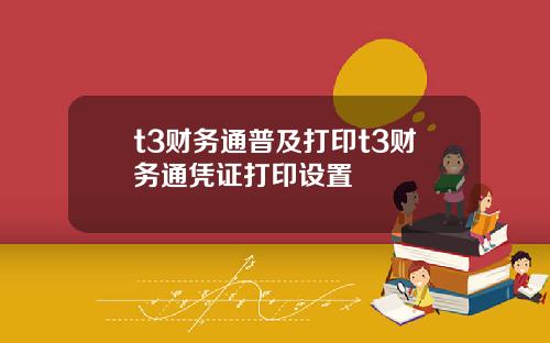 t3财务通普及打印t3财务通凭证打印设置