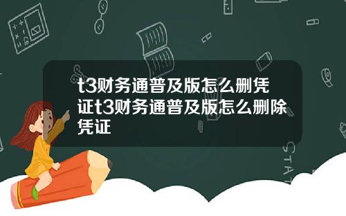 t3财务通普及版怎么删凭证t3财务通普及版怎么删除凭证