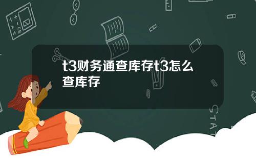 t3财务通查库存t3怎么查库存