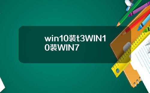 win10装t3WIN10装WIN7