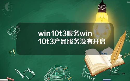 win10t3服务win10t3产品服务没有开启