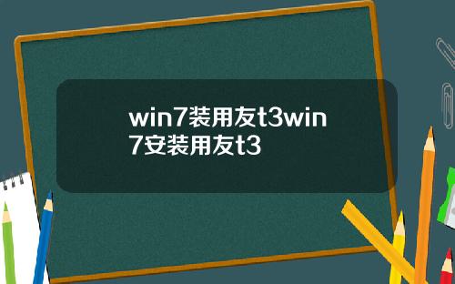 win7装用友t3win7安装用友t3