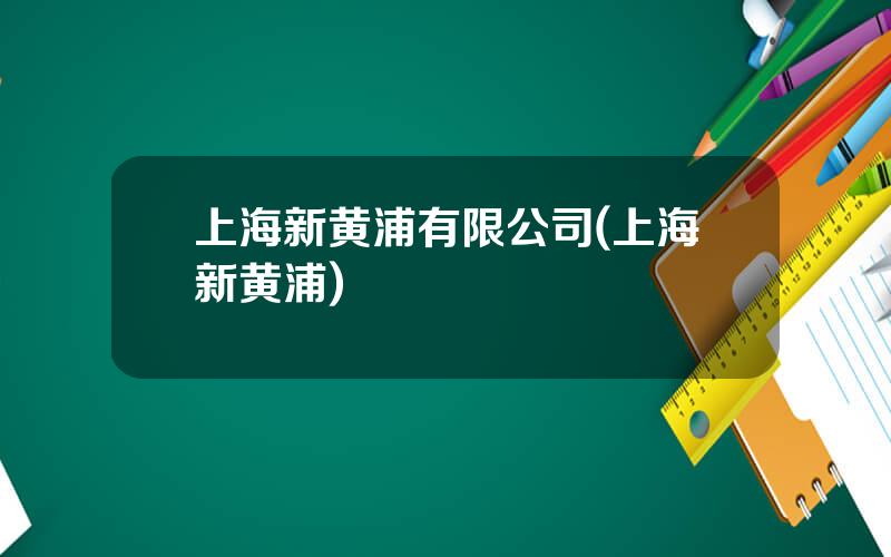 上海新黄浦有限公司(上海新黄浦)