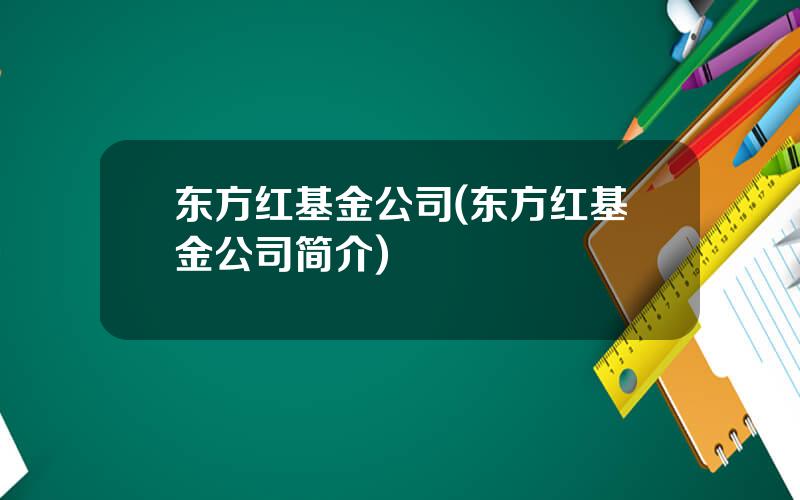 东方红基金公司(东方红基金公司简介)