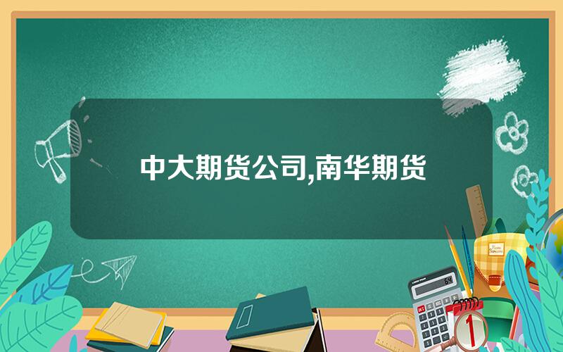 中大期货公司,南华期货