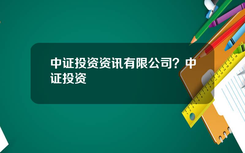 中证投资资讯有限公司？中证投资