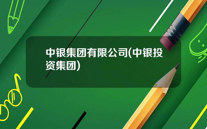 中银集团有限公司(中银投资集团)