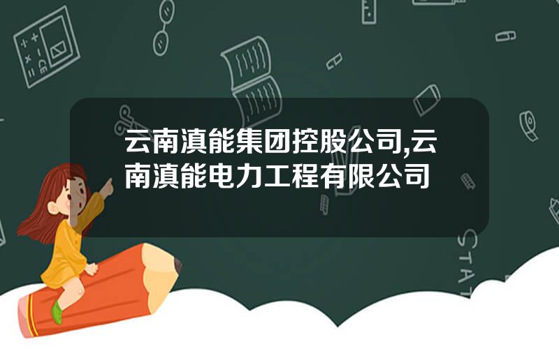 云南滇能集团控股公司,云南滇能电力工程有限公司