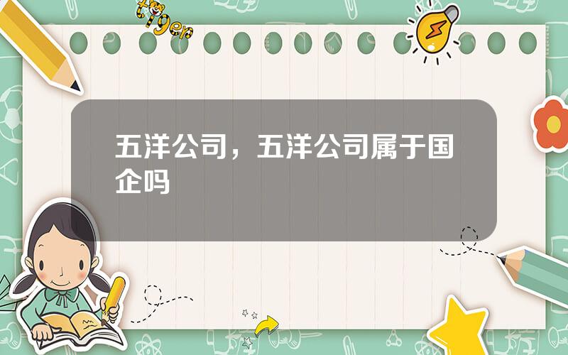五洋公司，五洋公司属于国企吗
