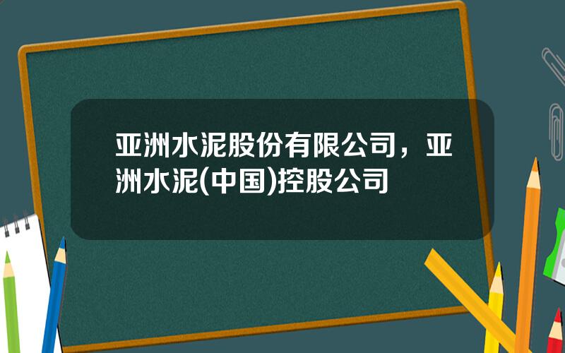 亚洲水泥股份有限公司，亚洲水泥(中国)控股公司