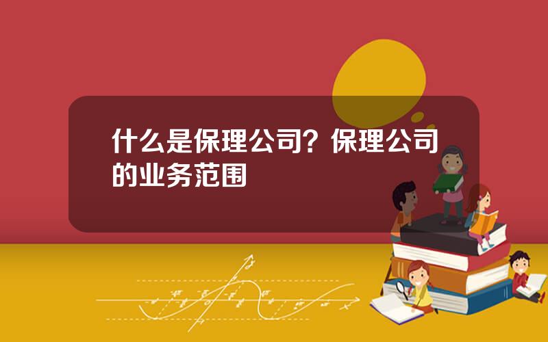 什么是保理公司？保理公司的业务范围