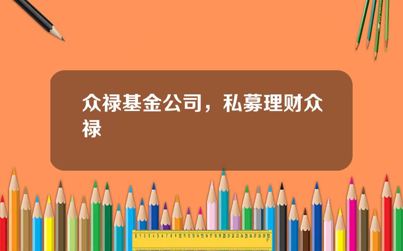 众禄基金公司，私募理财众禄