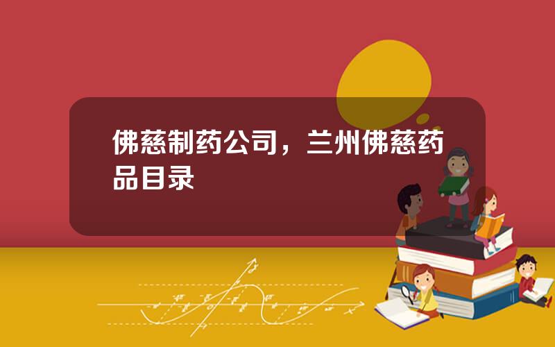 佛慈制药公司，兰州佛慈药品目录