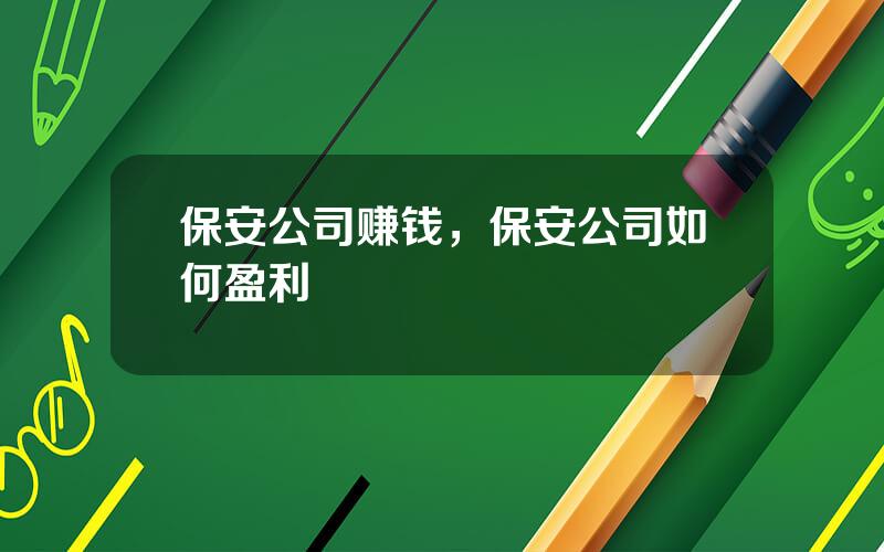 保安公司赚钱，保安公司如何盈利
