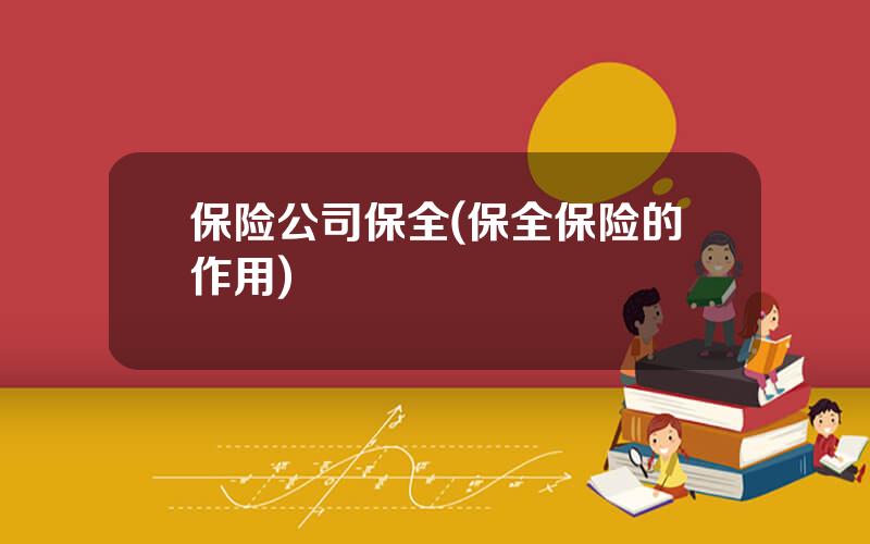 保险公司保全(保全保险的作用)