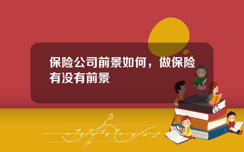 保险公司前景如何，做保险有没有前景