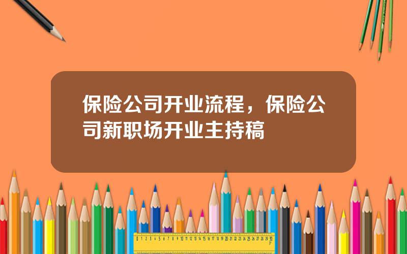 保险公司开业流程，保险公司新职场开业主持稿
