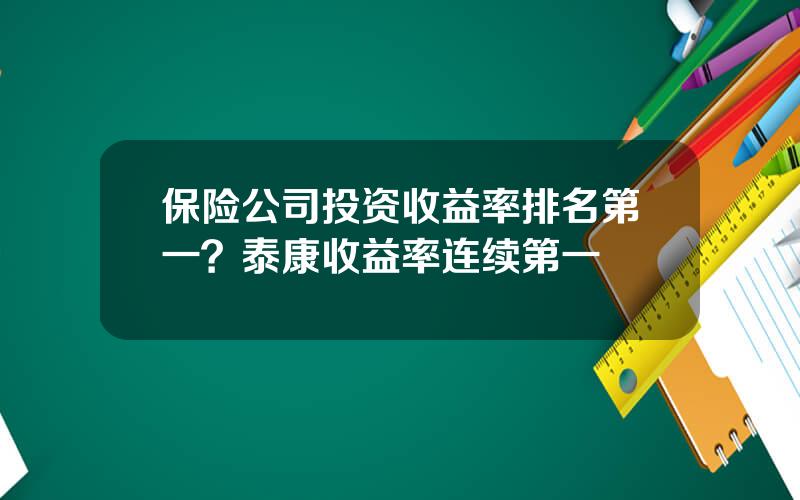 保险公司投资收益率排名第一？泰康收益率连续第一