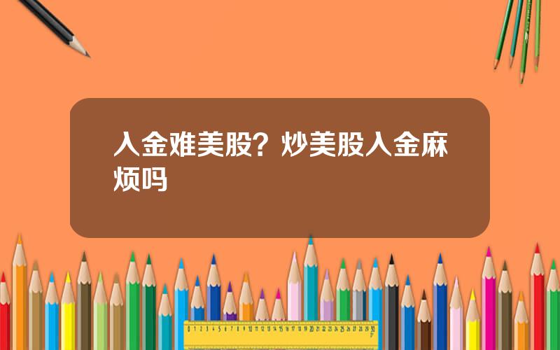 入金难美股？炒美股入金麻烦吗
