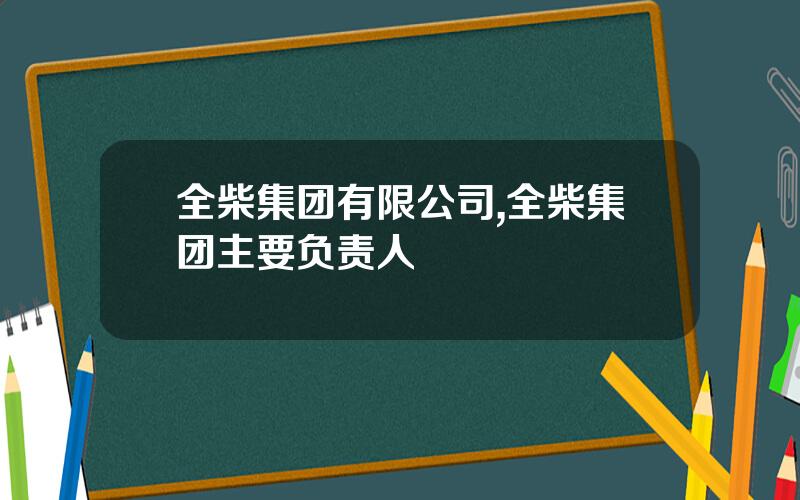 全柴集团有限公司,全柴集团主要负责人