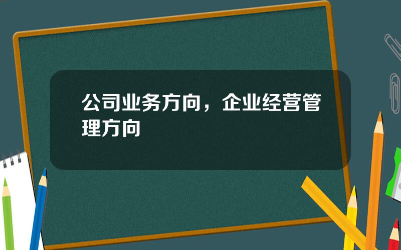 公司业务方向，企业经营管理方向