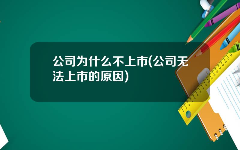 公司为什么不上市(公司无法上市的原因)