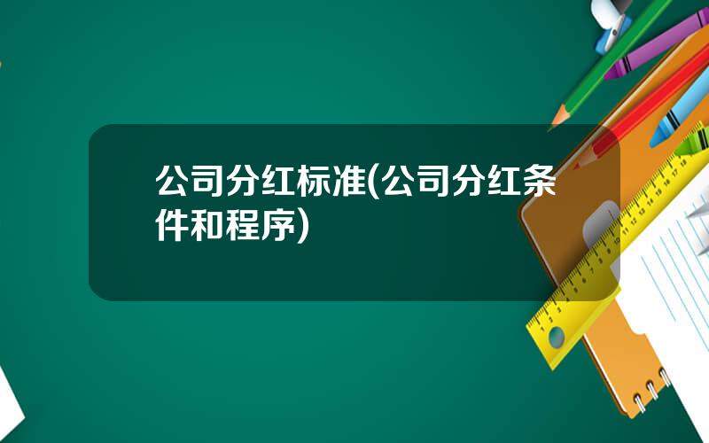 公司分红标准(公司分红条件和程序)