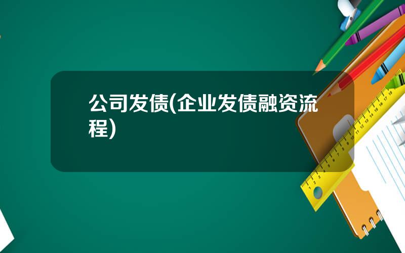 公司发债(企业发债融资流程)