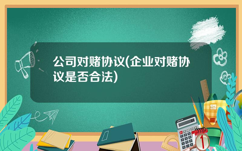 公司对赌协议(企业对赌协议是否合法)