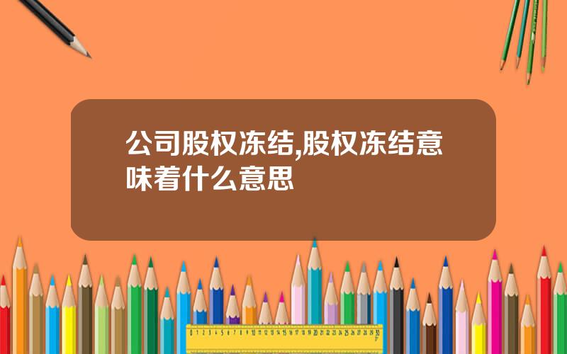公司股权冻结,股权冻结意味着什么意思