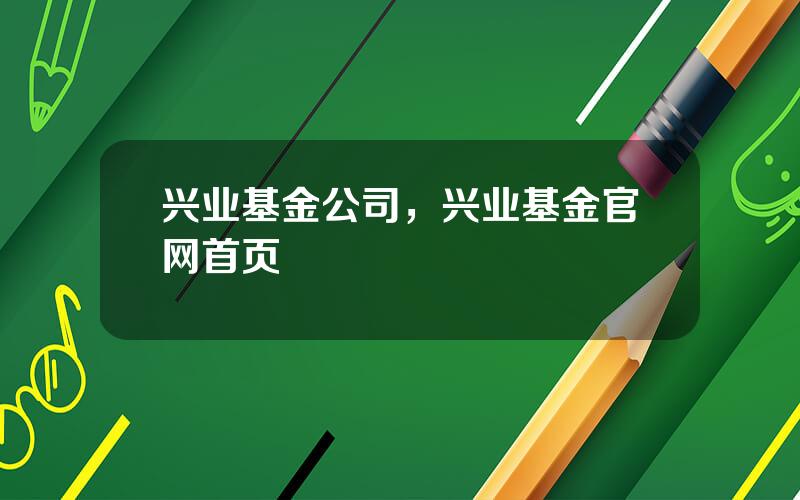 兴业基金公司，兴业基金官网首页