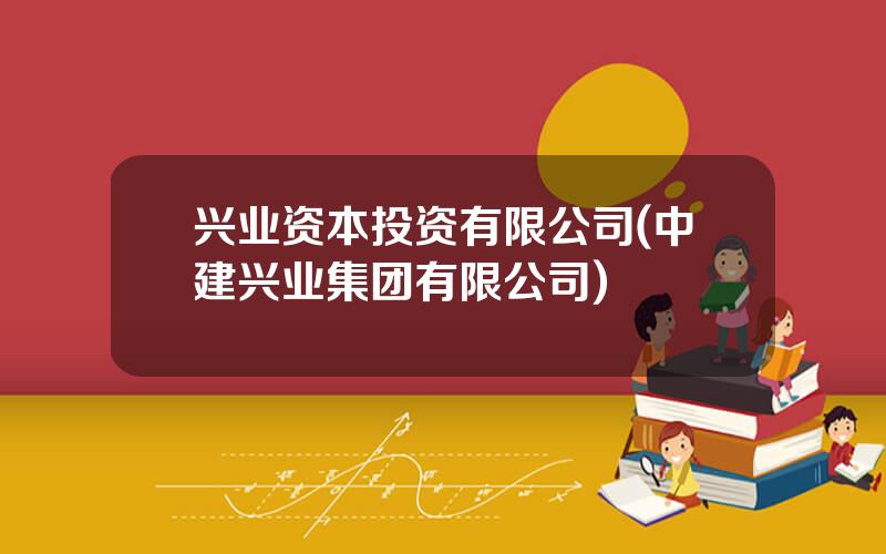 兴业资本投资有限公司(中建兴业集团有限公司)