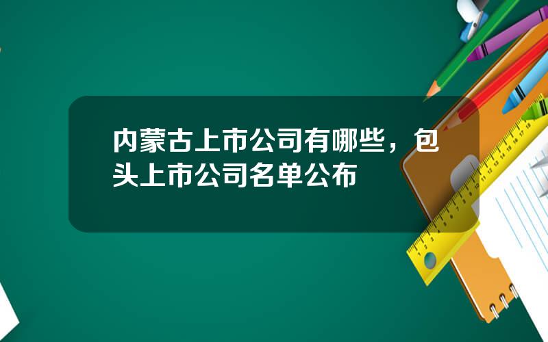 内蒙古上市公司有哪些，包头上市公司名单公布