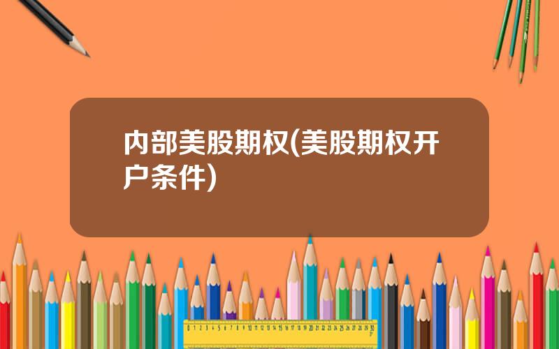 内部美股期权(美股期权开户条件)