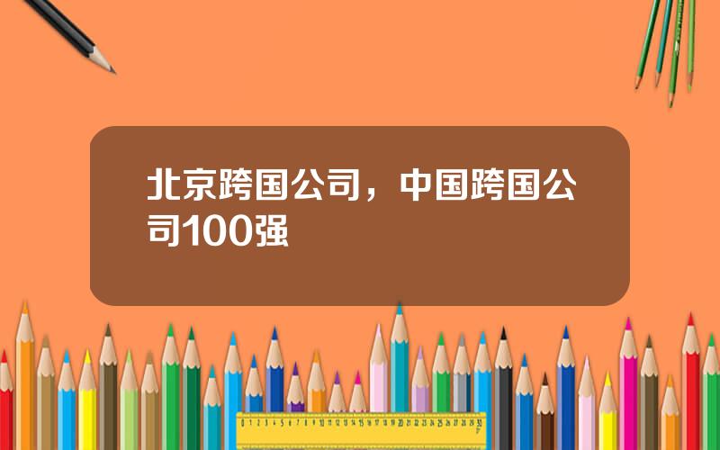 北京跨国公司，中国跨国公司100强