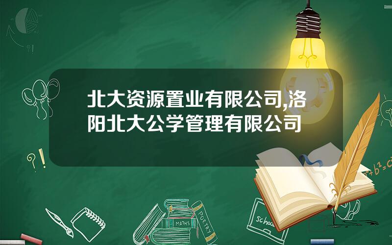 北大资源置业有限公司,洛阳北大公学管理有限公司