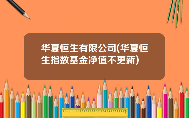 华夏恒生有限公司(华夏恒生指数基金净值不更新)