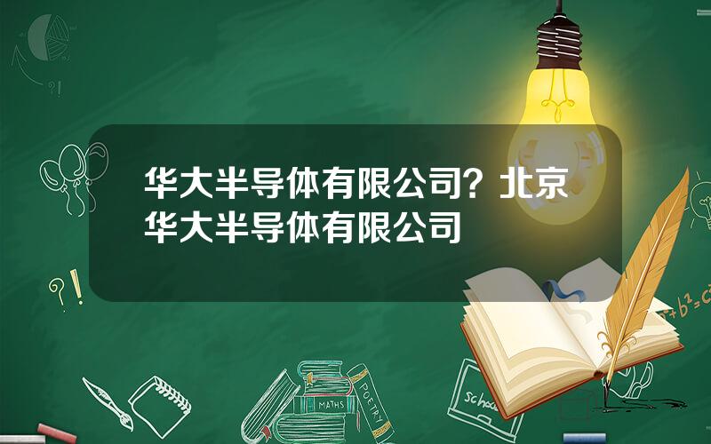 华大半导体有限公司？北京华大半导体有限公司