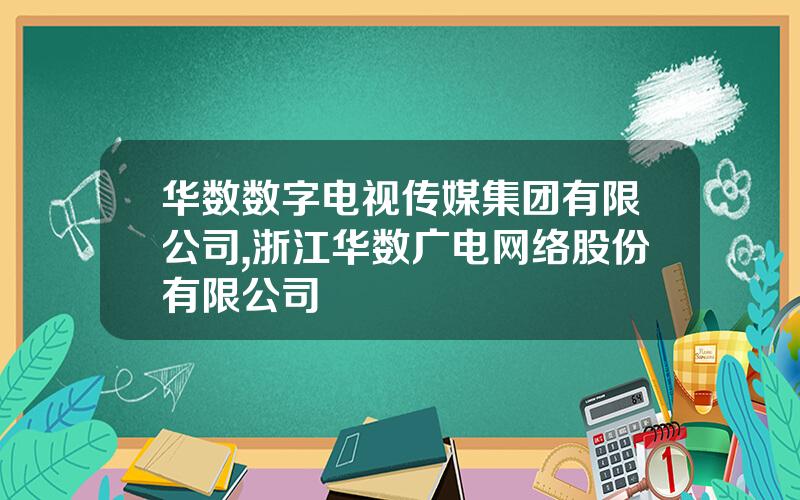 华数数字电视传媒集团有限公司,浙江华数广电网络股份有限公司