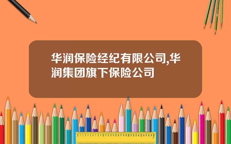 华润保险经纪有限公司,华润集团旗下保险公司